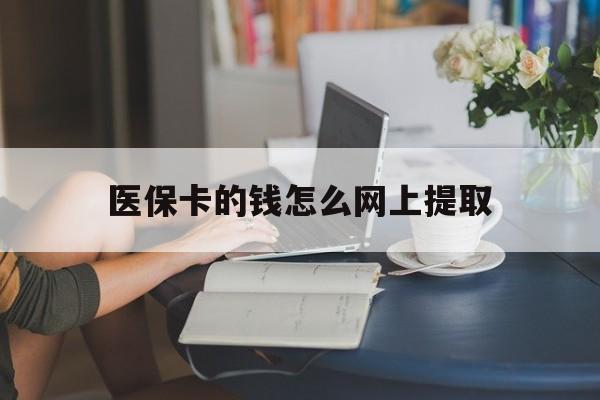 文山最新医保卡的钱怎么网上提取方法分析(最方便真实的文山医保余额怎么提取到银行卡方法)
